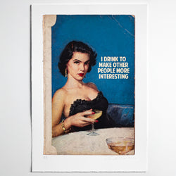 I Drink To Make Other People More Interesting