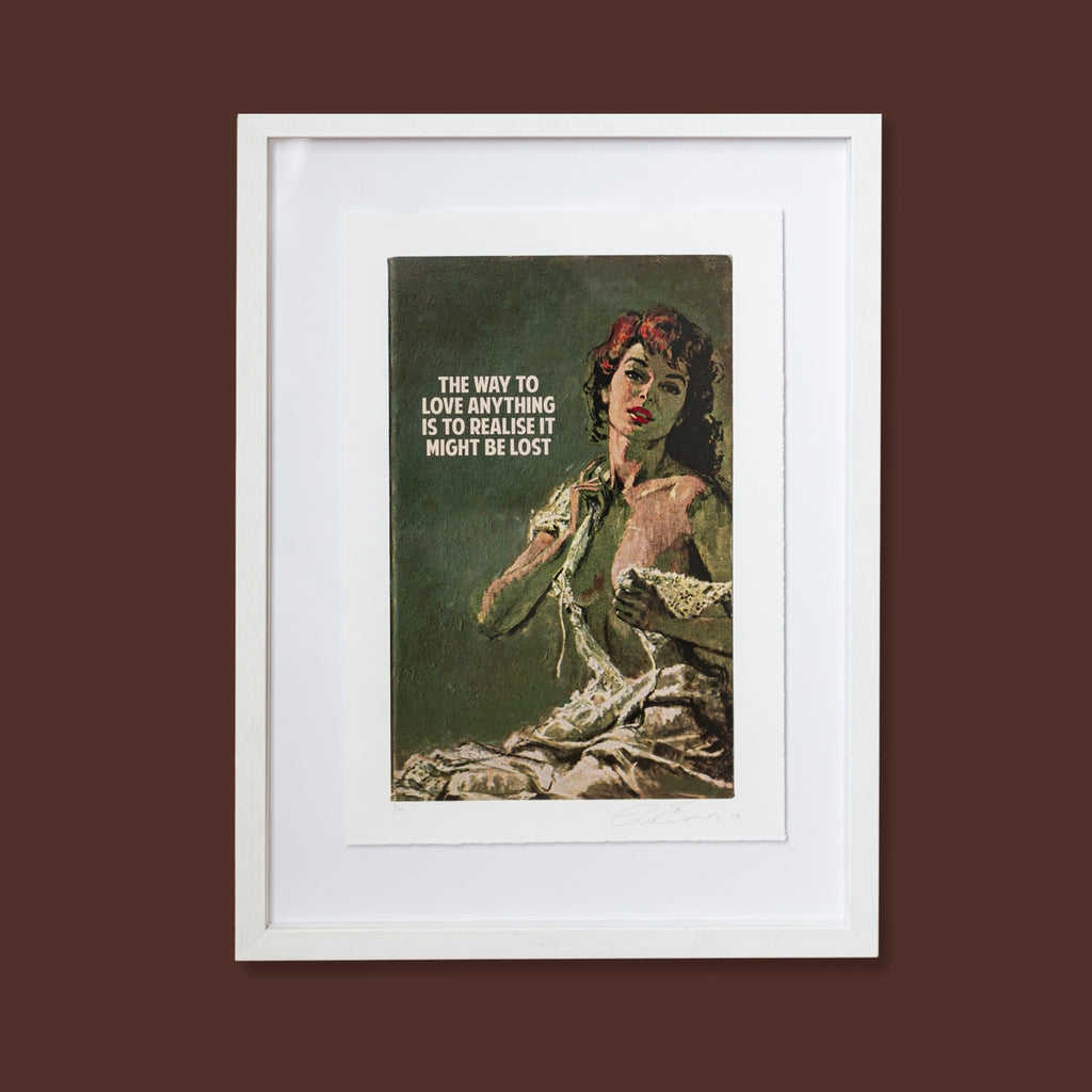 The Way To Love Anything Is To Realise It May Be Lost